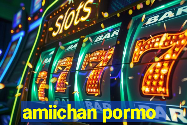 amiichan pormo